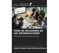TOMA DE DECISIONES EN LAS ORGANIZACIONES: TEORÍA, MÉTODOS Y PRÁCTICA DE LA GESTIÓN