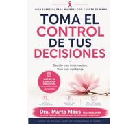 Toma el control de tus decisiones en cáncer de mama: Guía esencial para mujeres con cáncer de mama. Más de 20 ejercicios prácticos para ayudarte a ... (Acompañando el Cáncer de Mama: decisiones)