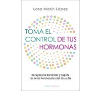 Toma el control de tus hormonas: Recupera tu bienestar y supera los retos hormonales del día a día (Salud y bienestar)