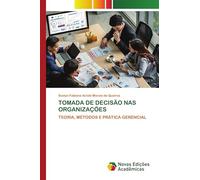 TOMADA DE DECISÃO NAS ORGANIZAÇÕES: TEORIA, MÉTODOS E PRÁTICA GERENCIAL