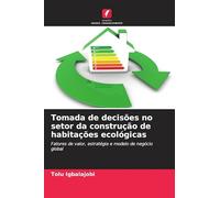 Tomada de decisões no setor da construção de habitações ecológicas: Fatores de valor, estratégia e modelo de negócio global