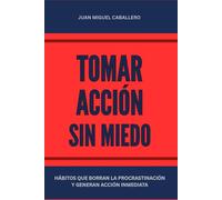 Tomar acción sin miedo: Hábitos que borran la procrastinación y generan acción inmediata