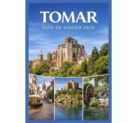 TOMAR GUIA DE VIAGEM 2026: Guia completo para quem conhece a cidade templária de Portugal.