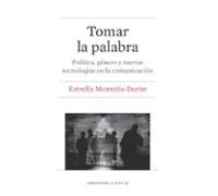 Tomar La Palabra: Politica Genero Y Nuevas Tecnologias En La Comunicac