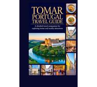 TOMAR PORTUGAL TRAVEL GUIDE: A Detailed Travel Companion for Exploring Tomar and Nearby Attractions