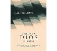 Tomarse a Dios en serio: La dificultad de creer en un Dios que no alcanzamos a comprender