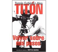 Tomas Gutierrez Alea Titon Volver: Volver Sobre MIS Pasos (HOMENAJES Y OTRAS)