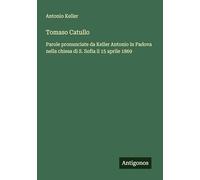 Tomaso Catullo: Parole pronunciate da Keller Antonio in Padova nella chiesa di S. Sofia il 15 aprile 1869