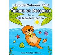 Tómate un descanso: Libro de colorear fácil para adultos y niños, Serie Belleza del Océano. 50 adorables diseños con animales marinos, peces, playas acogedoras y mucho más.