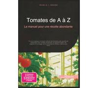 Tomates de A à Z: Le manuel pour une récolte abondante (Jardinage)