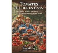 Tomates Hechos en Casa: Triturado, pelado, conservas en trozos y tomates secos paso a paso