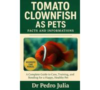 Tomato Clownfish: A Complete Guide to Care, Training, and Bonding for a Happy, Healthy Pet
