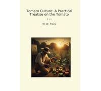 Tomato Culture: A Practical Treatise on the Tomato (Classic Books)
