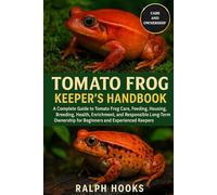 TOMATO FROG KEEPER'S HANDBOOK: A Complete Guide to Tomato Frog Care, Feeding, Housing, Breeding, Health, Enrichment, and Responsible Long-Term Ownership for Beginners and Experienced Keepers