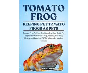 TOMATO FROG: Tomato Frog As Pets: The Complete Care Guide For Beginners On Habitat Setup, Feeding, Handling, Health, And Breeding Of The Vibrant Dyscophus Species