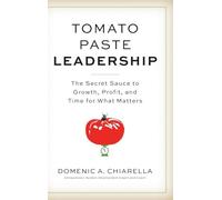 Tomato Paste Leadership: The Secret Sauce to Growth, Profit, and Time for What Matters