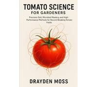Tomato Science for Gardeners: Soil Chemistry, Microbiology, and Advanced Techniques for Elite Harvests: A Comprehensive Guide