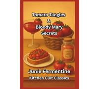Tomato Tangles & Bloody Mary Secrets: A Funny Cocktail, Party, and Spa Book About the World’s Sassiest Fruit (Junie Fermentine’s Kitchen Cult Classic)