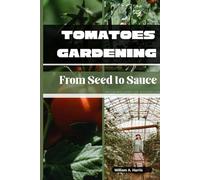 Tomatoes Gardening: From Seed to Sauce