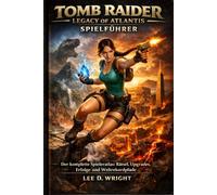 Tomb Raider: Legacy of Atlantis Spielführer: Der komplette Spieleratlas: Rätsel, Upgrades, Erfolge und Weltrekordpfade