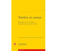 Tomber en amour: Enquêtes sur la naissance du sentiment au XVIIIe siècle