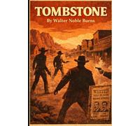 Tombstone, An Iliad of the Southwest: The Story of Wyatt Earp and the O.K. Corral