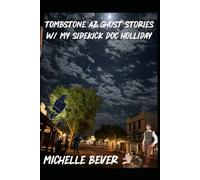 Tombstone AZ Ghost Stories: W/my sidekick Doc Holliday