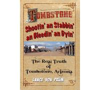 Tombstone, "Shootin' An' Stabbin' An' Bleeding' An' Dyin' " The Real Truth of Tombstone, Arizona