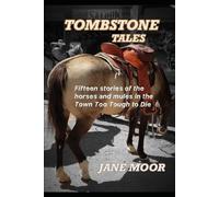 Tombstone Tales: Fifteen stories of the horses and mules in the Town Too Tough to Die