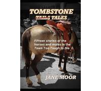 Tombstone Tales: Fifteen stories of the horses and mules in the Town Too Tough to Die