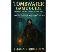 Tombwater Game Guide Legends of the Shattered Realms: The Ultimate Guide to Mastering Quests, Crafting, Companions, and Endgame Challenges in the Epic RPG Adventure