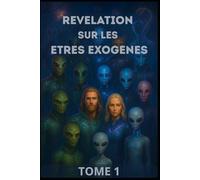 Tome 1 - Révélation sur les êtres Exogènes (Univers Exogènes)