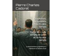 Tome 10 - Les temps de la fin et la fin des temps: Le discernement prophétique à l’épreuve du monde actuel (Prophètes, prophéties et la fin des temps)