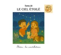Tome 18 : Le ciel étoilé: Thème : les constellations (Collection Ezéquiel et Gabrielle)