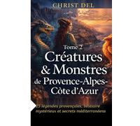 TOME 2 - Créatures & Monstres de Provence-Alpes-Côte d’Azur: 25 légendes du folklore provençal et alpin : monstres, bêtes des eaux, esprits des ... (Créatures & Monstres de france par région)
