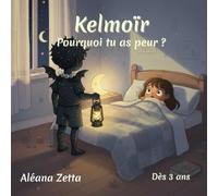 Tome 2 Kelmoïr - Pourquoi tu as peur ?: Un conte doux pour aider les enfants à comprendre et apaiser leurs peurs