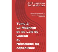 Tome 2 Le Maghreb et les Lois du Capital ou Nécrologie du capitalisme: Rétablir les fondements du marxisme révolutionnaire au Maghreb