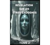 Tome 2 - Révélation sur les êtres Exogènes (Univers Exogènes)
