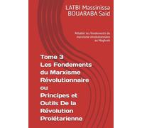 Tome 3 Les Fondements du Marxisme Révolutionnaire ou Principes et Outils De la Révolution Prolétarienne: Rétablir les fondements du marxisme révolutionnaire au Maghreb