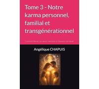 Tome 3 - Notre karma personnel, familial et transgénérationnel: Comment libérez vos peurs, mémoires et blessures karmiques (Les Cahiers du Karma - Guérison, Conscience et Dharma)