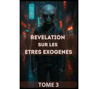 Tome 3 - Révélation sur les êtres Exogènes (Univers Exogènes)