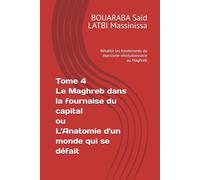 Tome 4 Le Maghreb dans la fournaise du capital ou L’Anatomie d'un monde qui se défait: Rétablir les fondements du marxisme révolutionnaire au Maghreb