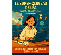 Tome 5: Mission Lycée: Les aventures de Léa ... ou comment il a survécu au lycée. (Le super-cerveau de Léa)