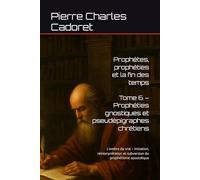 Tome 6 - Prophéties gnostiques et pseudépigraphes chrétiens: L’ombre du vrai - imitation, réinterprétation et subversion du prophétisme apostolique (Prophètes, prophéties et la fin des temps)
