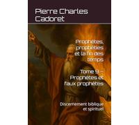 Tome 9 - Prophètes et faux prophètes: Discernement biblique et spirituel (Prophètes, prophéties et la fin des temps)
