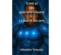 TOME III: Les guerriers Célestes - La guerre des Sens
