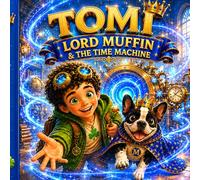 TOMI - LORD MUFFIN & THE TIME MACHINE: A Magical Adventure About Friendship, Courage and Being Yourself (The Magic Inside Us)