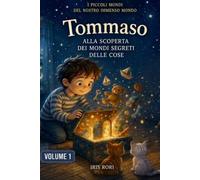 TOMMASO ALLA SCOPERTA DEI MONDI SEGRETI DELLE COSE (I PICCOLI MONDI DEL NOSTRO IMMENSO MONDO)