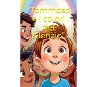 “Tommaso e i colori del silenzio”: (Una favola illustrata sulla diversità e l’empatia)