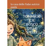 TOMMASO E IL BOSCO DELLE STELLE: UN VIAGGIO MAGICO PER SCOPRIRE LA LUCE CHE BRILLA DENTRO DI TE (PICCOLE AVVENTURE A COLORI)